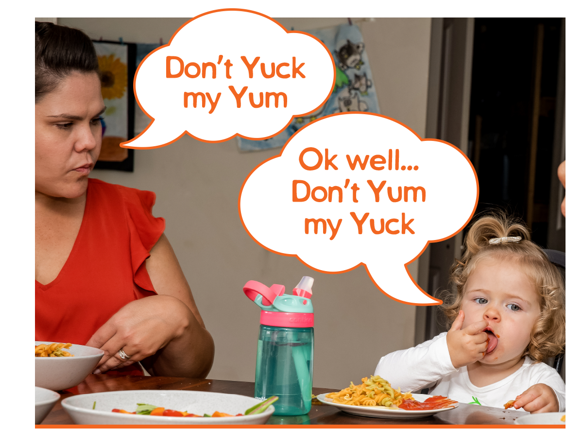 mum saying "Don't Yuck My Yum" child saying "Ok well don't yum my yuck"