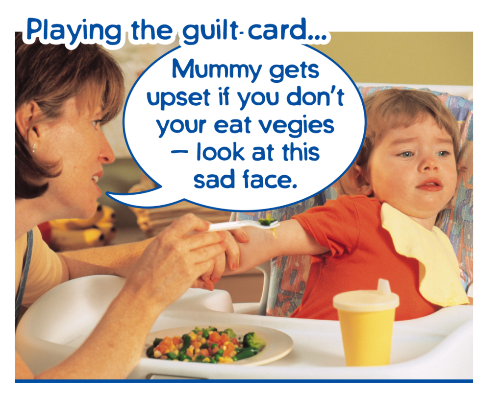 Playing the guilt card to pressure them into eating. Mummy get's upset when you don't eat your vegies
