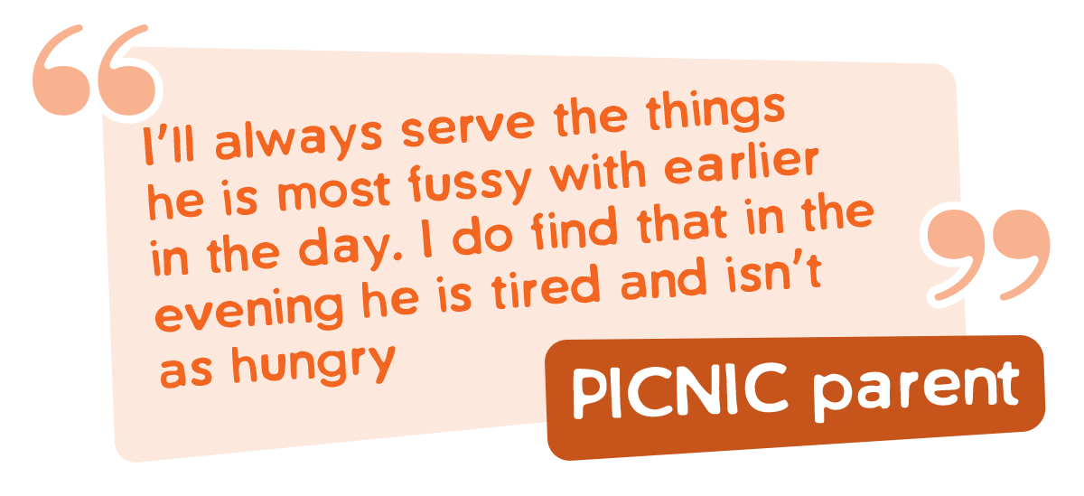 I'll always serve the things he is most fussy with earlier in the day. I do find that in the evening he is tired and isn't as hungry
