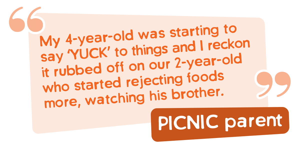 My 4-year-old was starting to say YUCK to things and I reckon it rubbed off on our 2-year-old who started rejecting foods more, watching his brother
