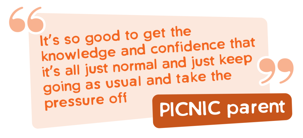Picnic parent quote - it's good to get knowledge and confidence that it's all just normal.